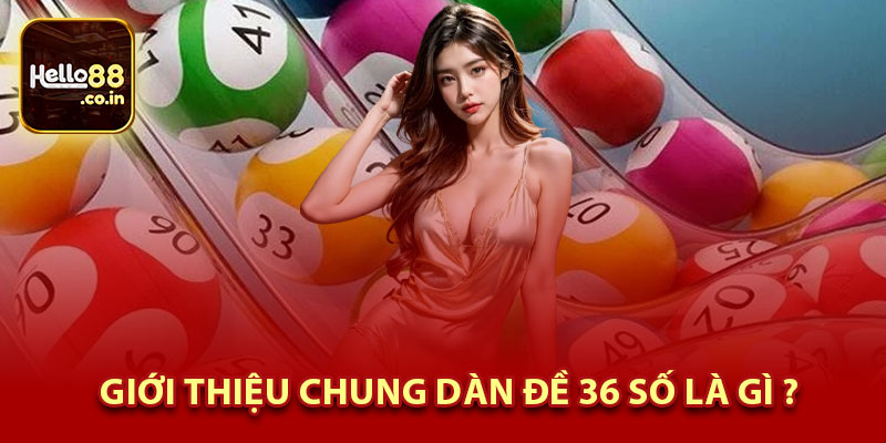 Giới Thiệu Chung Dàn Đề 36 Số Là Gì ?