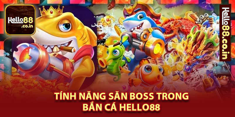 Tính Năng Săn Boss Trong Bắn Cá Hello88