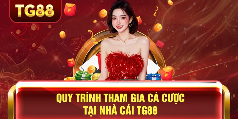 quy trình tham gia cá cược đăng nhập tg88 để chơi ngay hôm nay