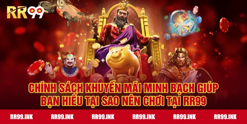 Chính sách khuyến mãi minh bạch giúp bạn hiểu tại sao nên chơi tại RR99