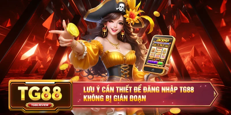 Lưu ý cần thiết để Đăng Nhập TG88 không bị gián đoạn