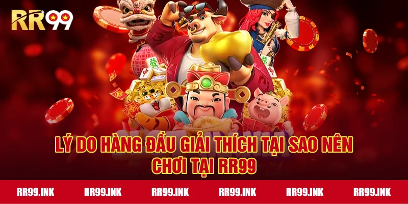 Lý do hàng đầu giải thích tại sao nên chơi tại RR99