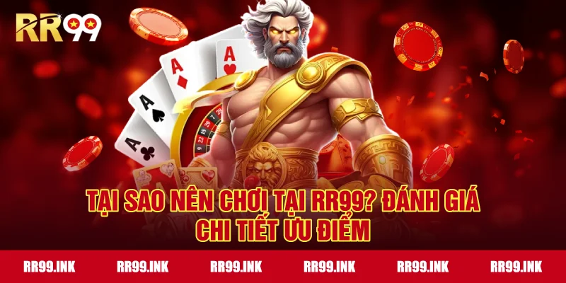 Tại sao nên chơi tại RR99? Đánh giá chi tiết ưu điểm